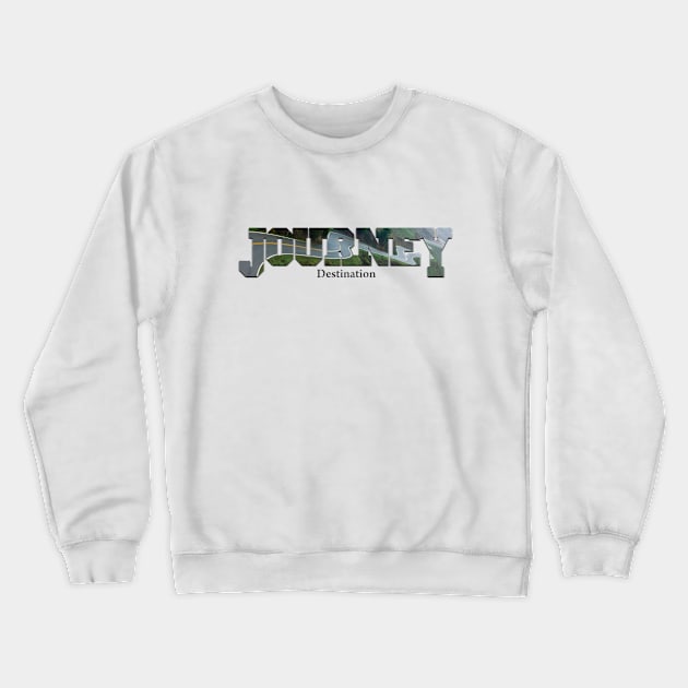 Life's a Journey Crewneck Sweatshirt by TakeItUponYourself